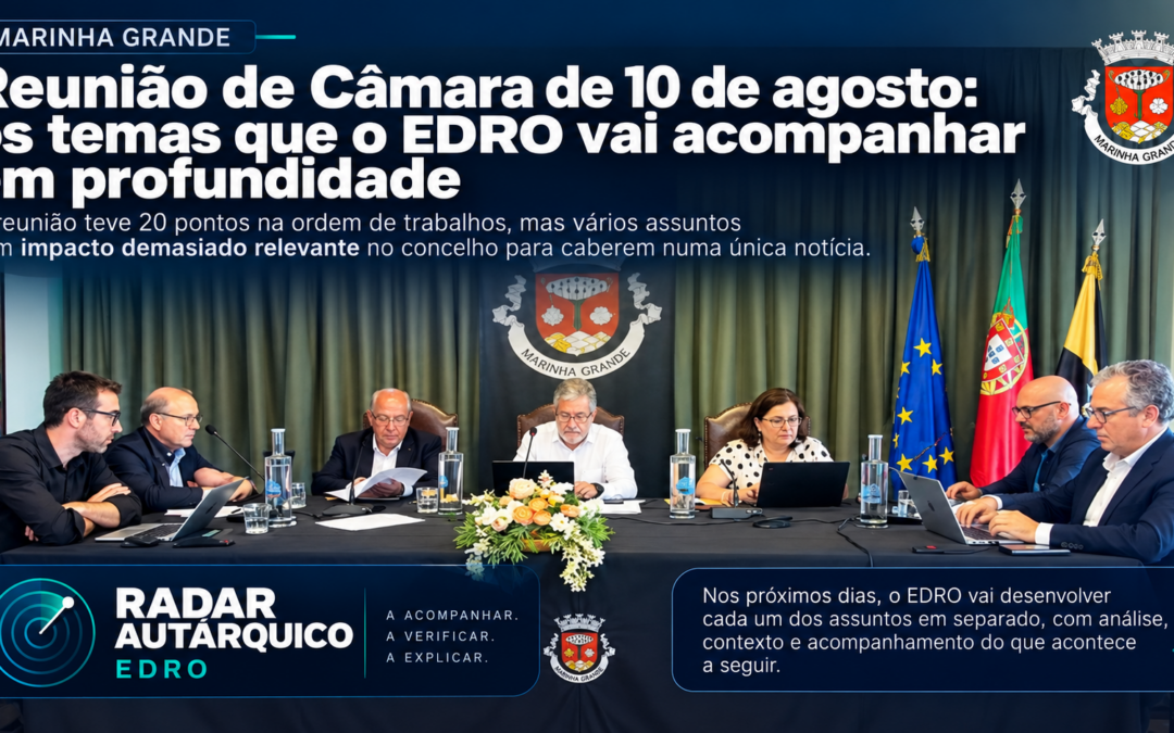 Reunião de Câmara da Marinha Grande de 10 de agosto: EDRO vai analisar os principais temas em profundidade